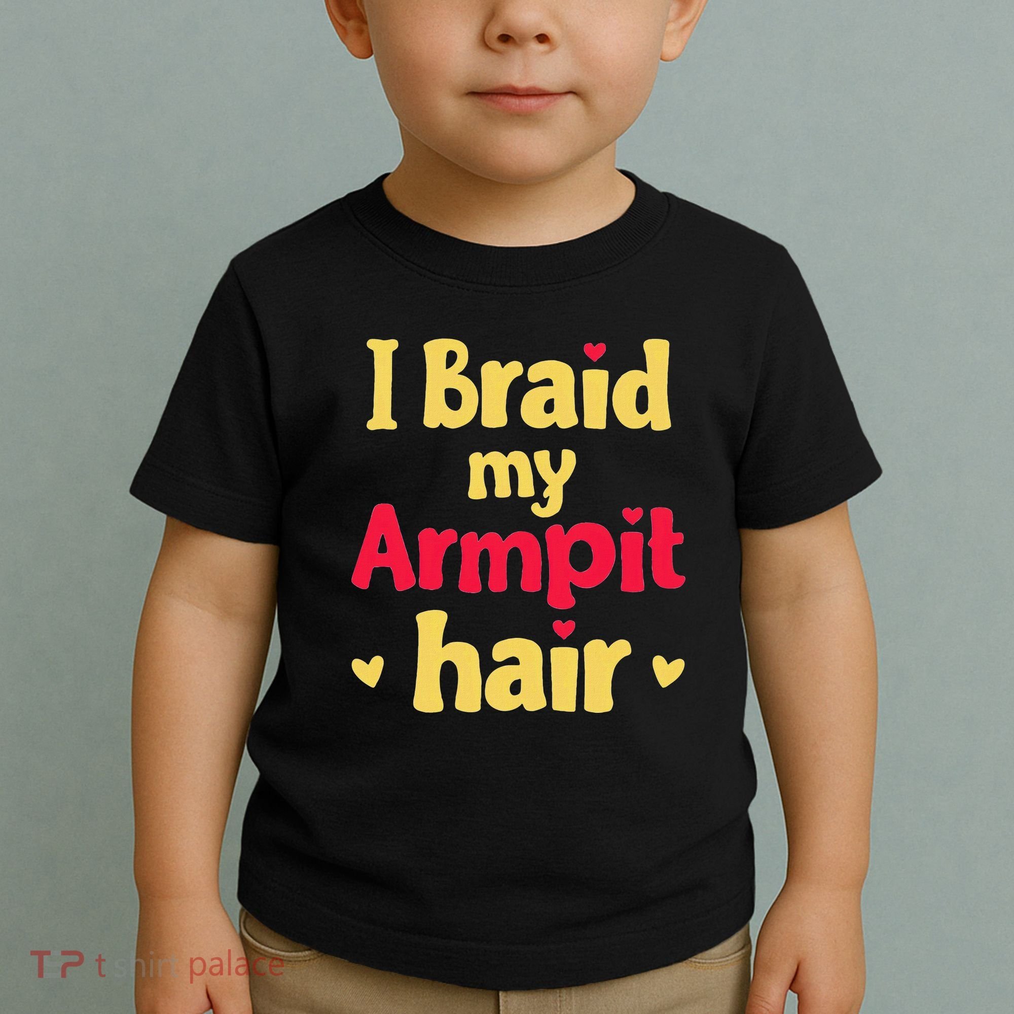I Braid My Armpit Hair Funny Sarcastic Quote Toddler T-Shirt