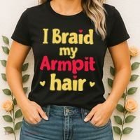 I Braid My Armpit Hair Funny Sarcastic Quote Women's T-Shirt thumb 2
