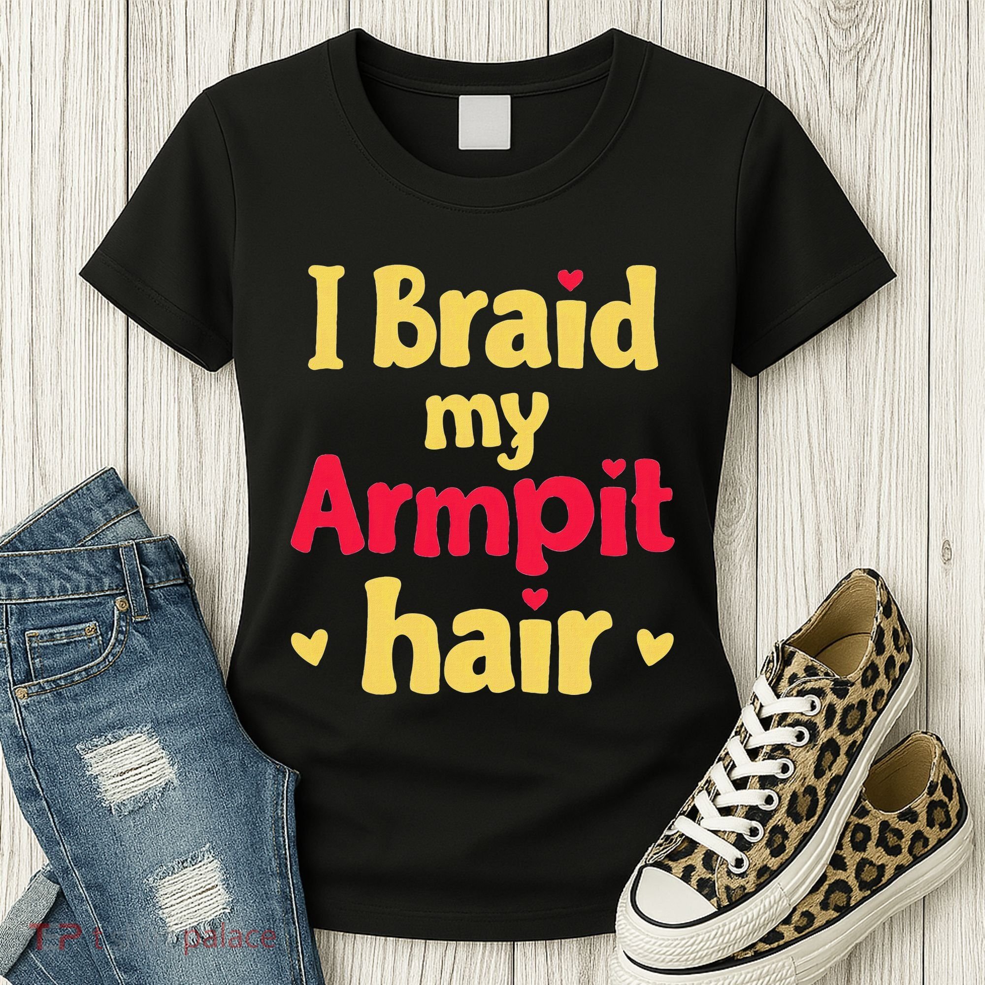 I Braid My Armpit Hair Funny Sarcastic Quote Women's T-Shirt