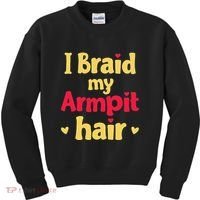 I Braid My Armpit Hair Funny Sarcastic Quote Kids Sweatshirt thumb 0
