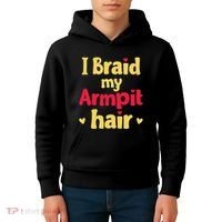 I Braid My Armpit Hair Funny Sarcastic Quote Kids Hoodie thumb 4