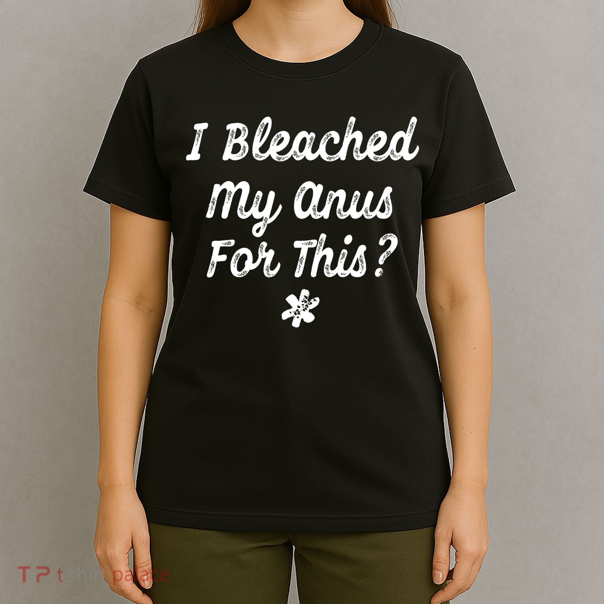I Bleached My Anus For This Funny Butthole Anal Bleaching T-Shirt