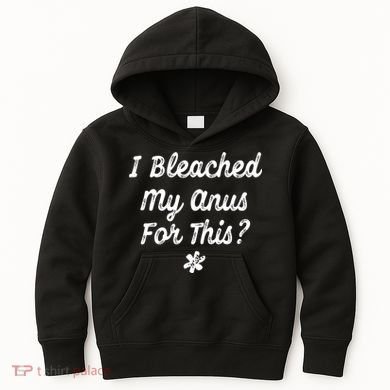 I Bleached My Anus For This Funny Butthole Anal Bleaching Kids Hoodie