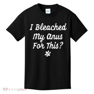 I Bleached My Anus For This Funny Butthole Anal Bleaching Kids T-Shirt