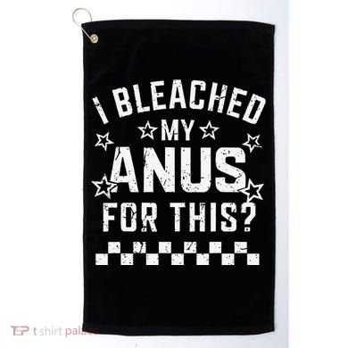 I Bleached My Anus For This Funny Meme Golf Towel