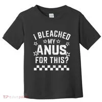 I Bleached My Anus For This Funny Meme Toddler T-Shirt thumb 0