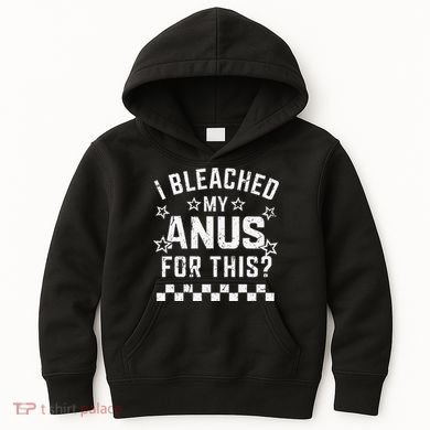 I Bleached My Anus For This Funny Meme Kids Hoodie