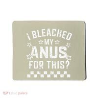 I Bleached My Anus For This Funny Meme Mousepad thumb 0