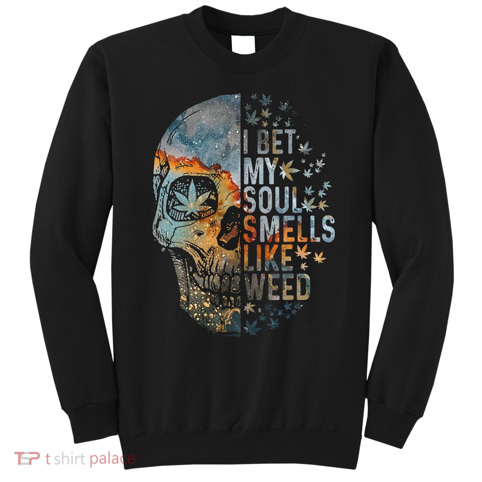 I Bet My Soul Smells Like Weed Skull Cannabis Funny Sweatshirt