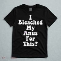 I Bleached My Anus For This Funny Anal Bleaching T-Shirt thumb 5