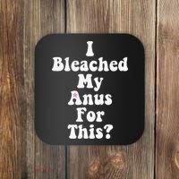 I Bleached My Anus For This Funny Anal Bleaching Coaster thumb 0