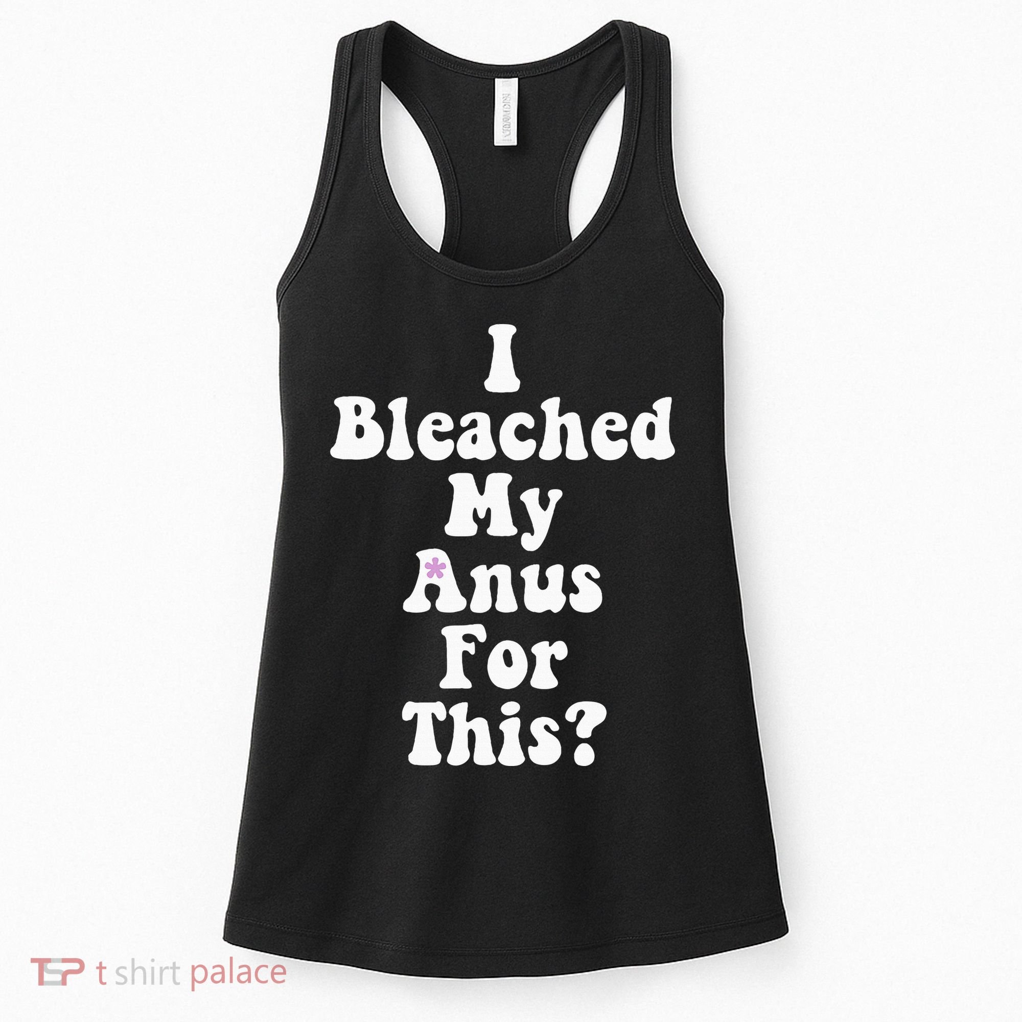I Bleached My Anus For This Funny Anal Bleaching Women's Tank Top
