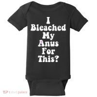 I Bleached My Anus For This Funny Anal Bleaching Baby Bodysuit thumb 0