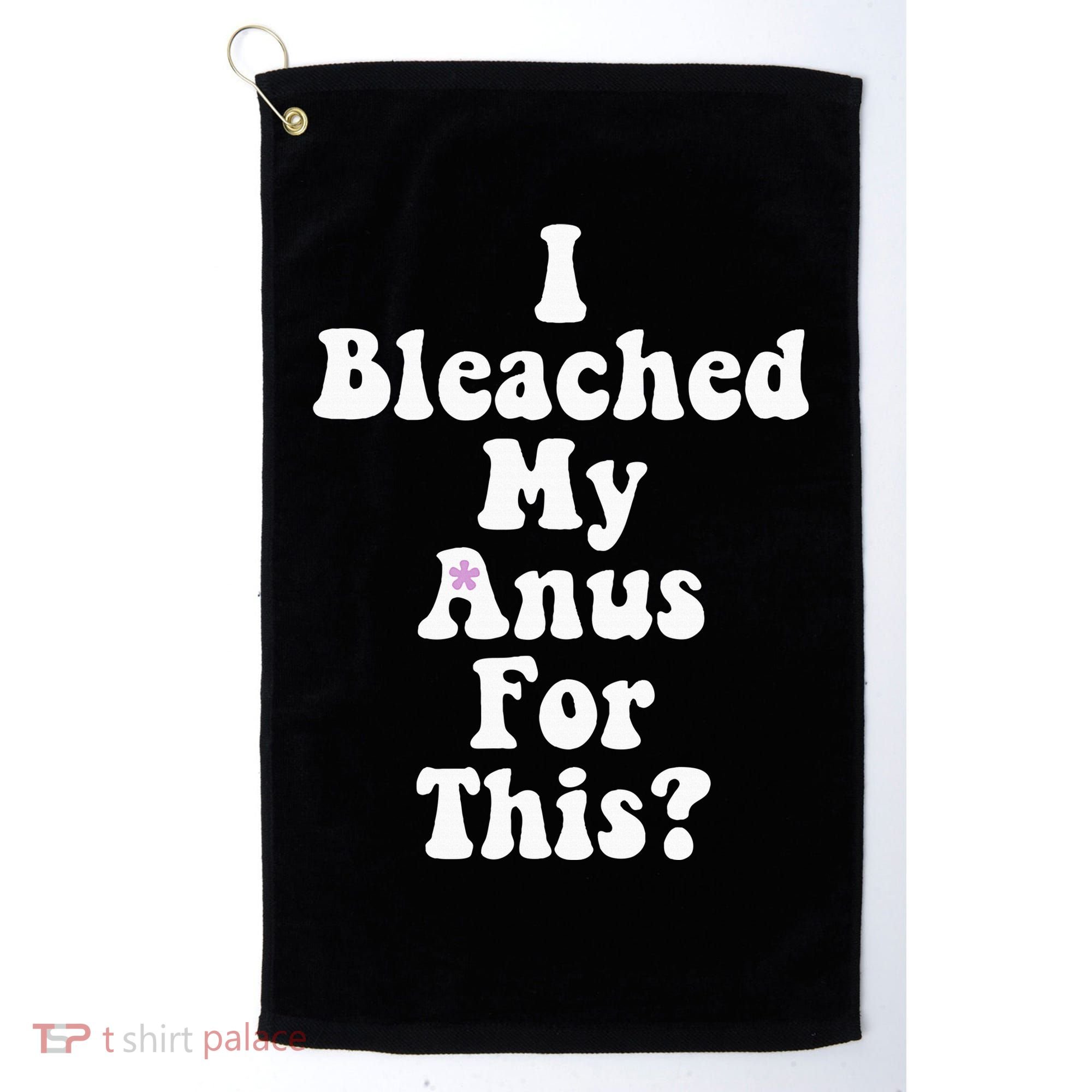 I Bleached My Anus For This Funny Anal Bleaching Golf Towel