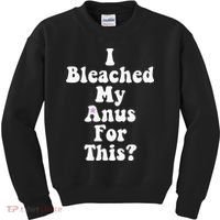 I Bleached My Anus For This Funny Anal Bleaching Kids Sweatshirt thumb 0