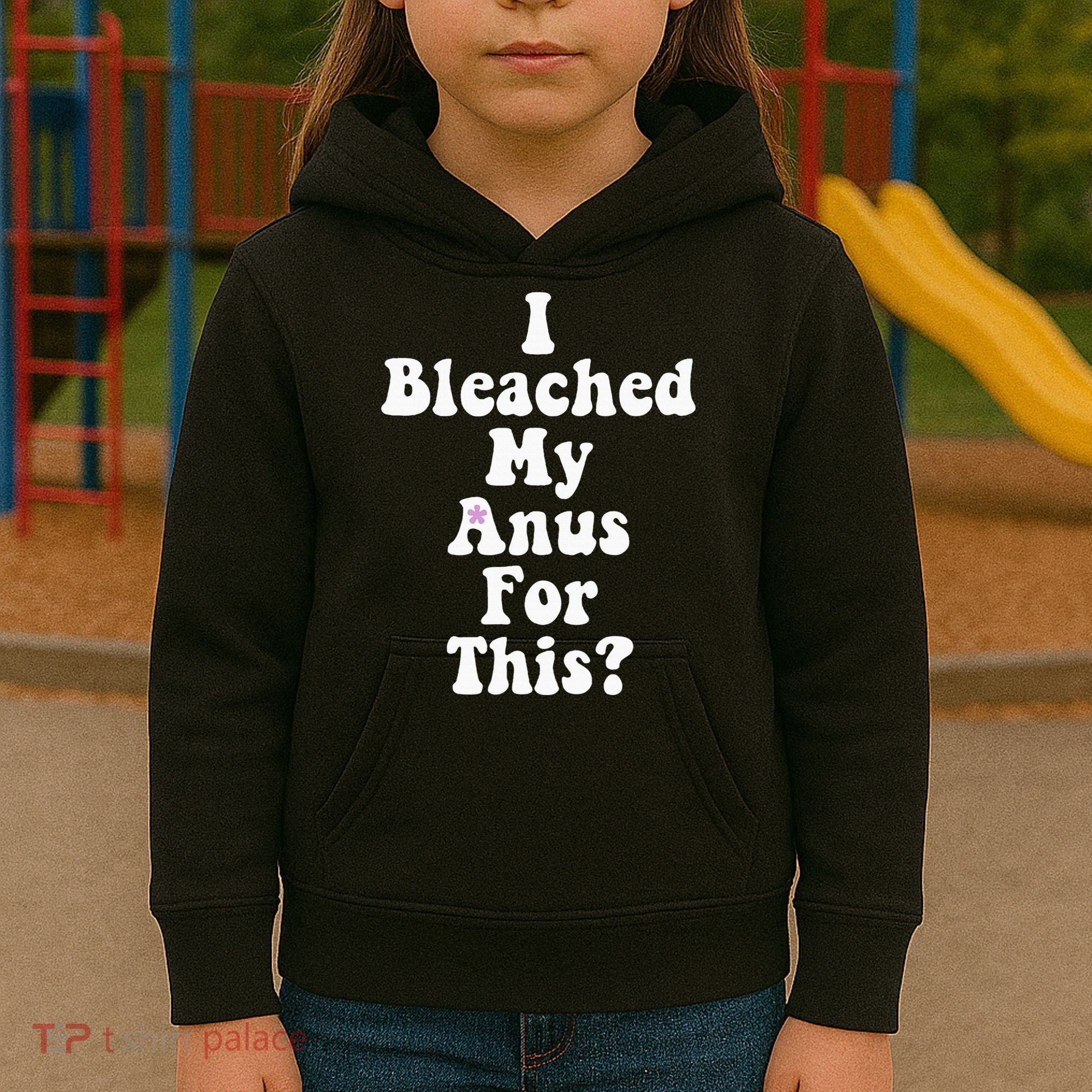 I Bleached My Anus For This Funny Anal Bleaching Kids Hoodie