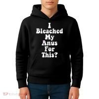 I Bleached My Anus For This Funny Anal Bleaching Kids Hoodie thumb 4
