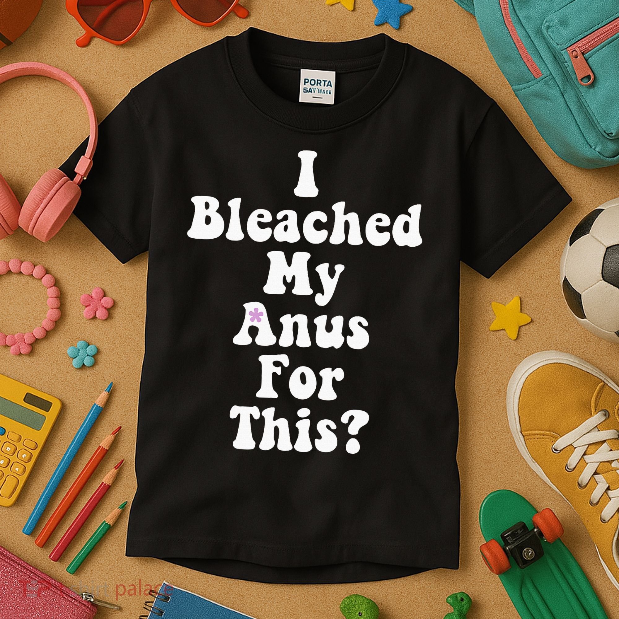 I Bleached My Anus For This Funny Anal Bleaching Kids T-Shirt