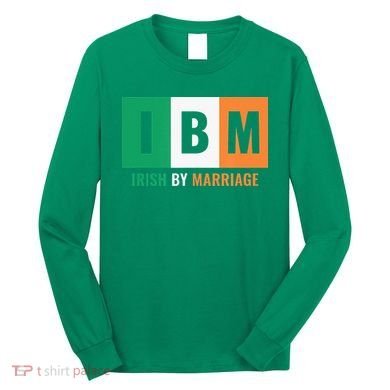 Irish By Marriage IBM Funny St Patrick's Day Long Sleeve Shirt