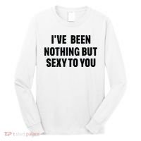 I’ve Been Nothing But Sexy To You Long Sleeve Shirt thumb 0