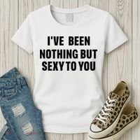 I’ve Been Nothing But Sexy To You Women's T-Shirt thumb 3