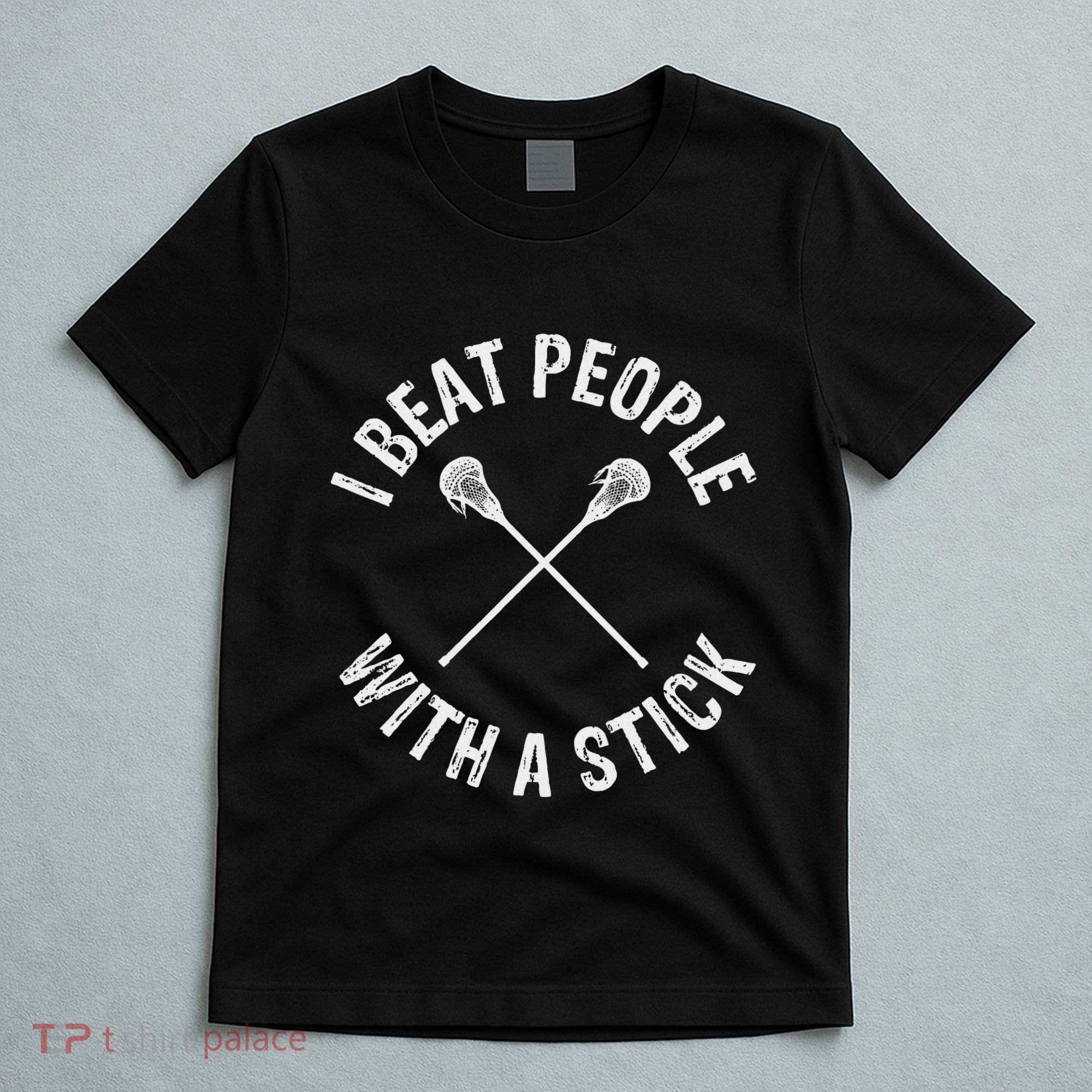I Beat People With A Stick Funny Lacrosse T-Shirt