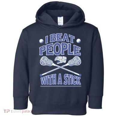 I Beat People With A Stick Lacrosse Sport Toddler Hoodie