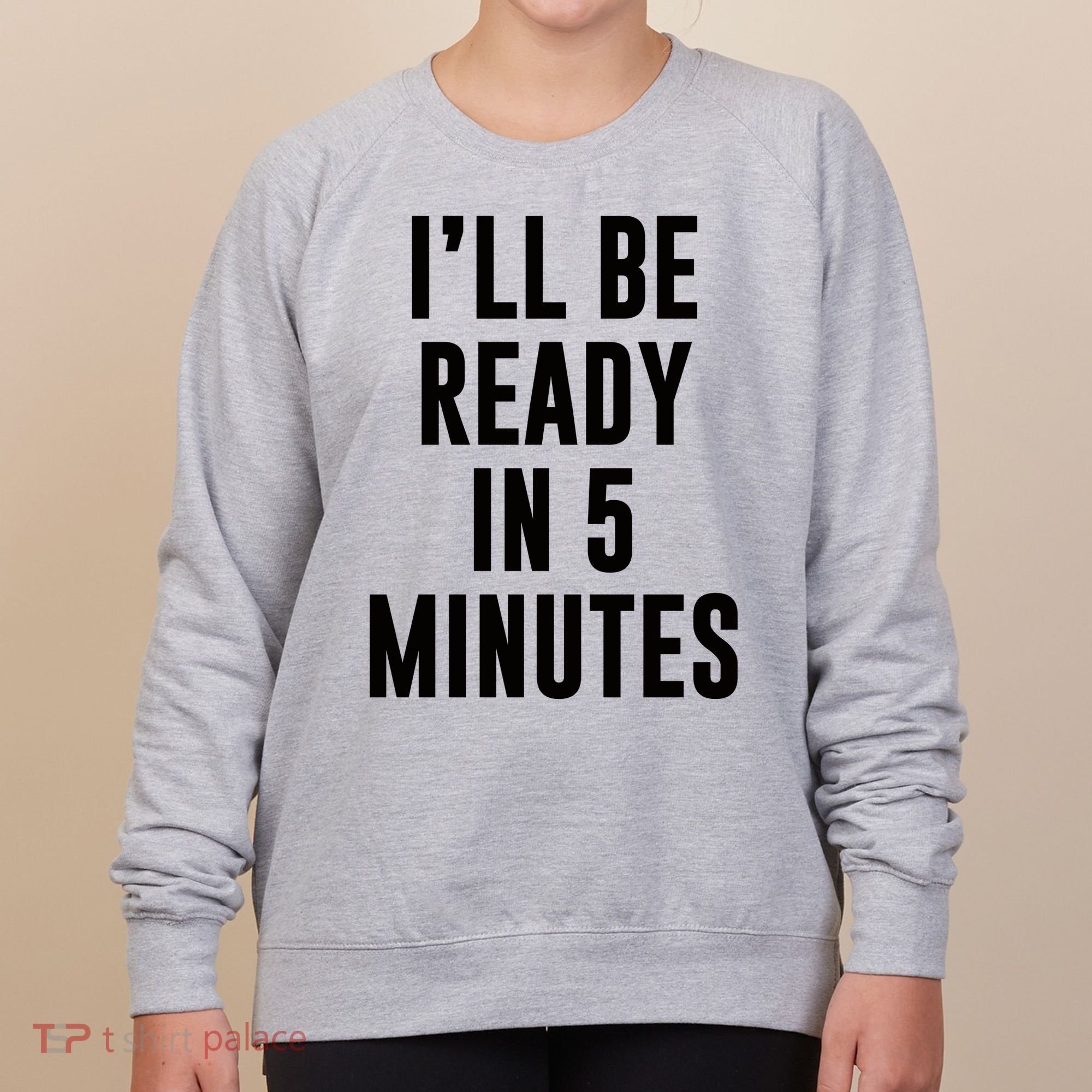 I'll Be Ready In 5 Minutes Funny White Lie Party Women's Sweatshirt