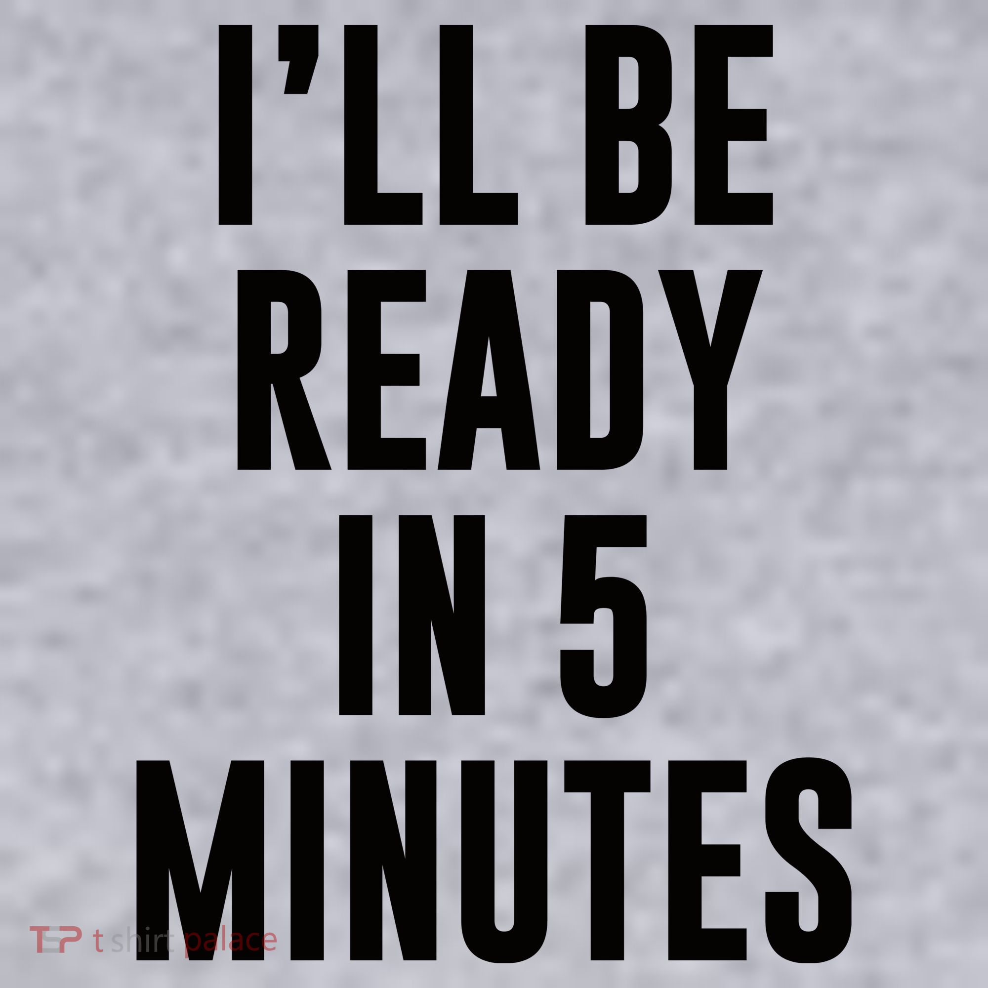 I'll Be Ready In 5 Minutes Funny White Lie Party Women's Sweatshirt