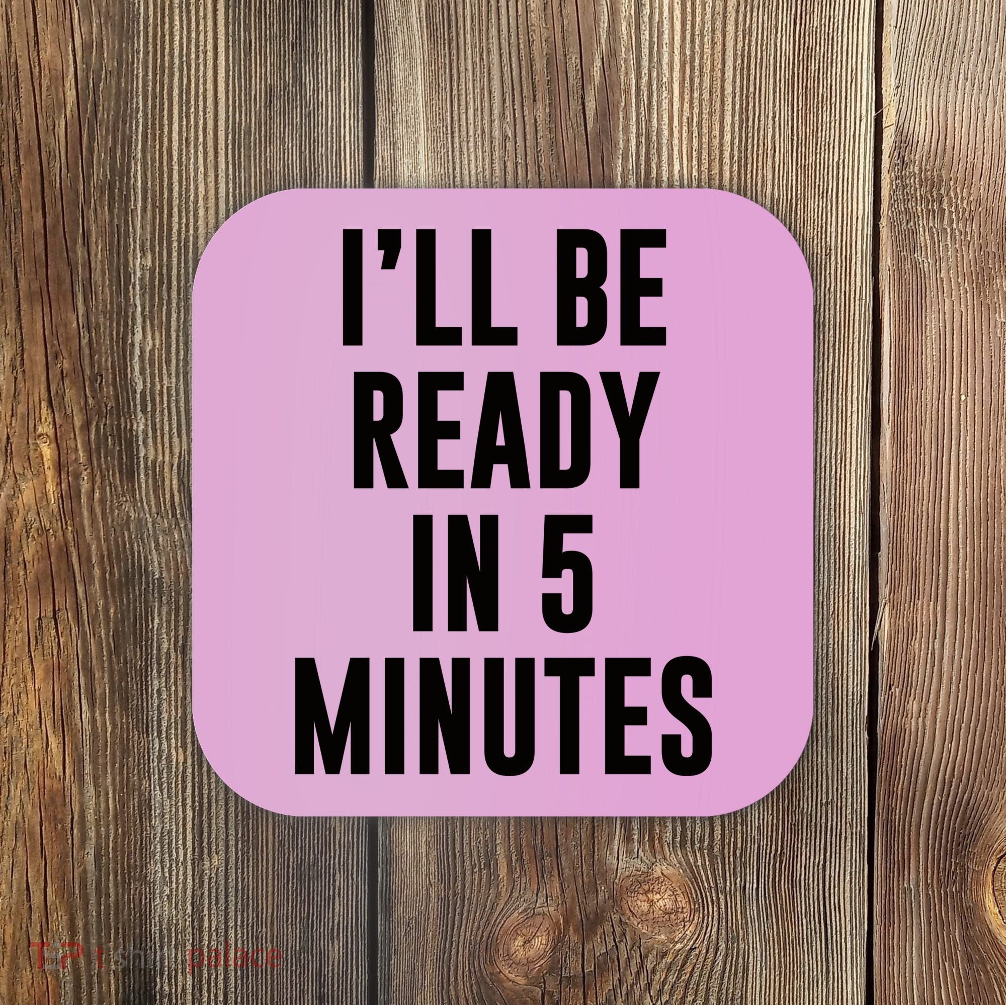 I'll Be Ready In 5 Minutes Funny White Lie Party Coaster