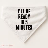 I'll Be Ready In 5 Minutes Funny White Lie Party USA-Made Doggie Bandana thumb 0