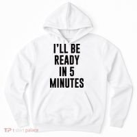 I'll Be Ready In 5 Minutes Funny White Lie Party Hoodie thumb 0