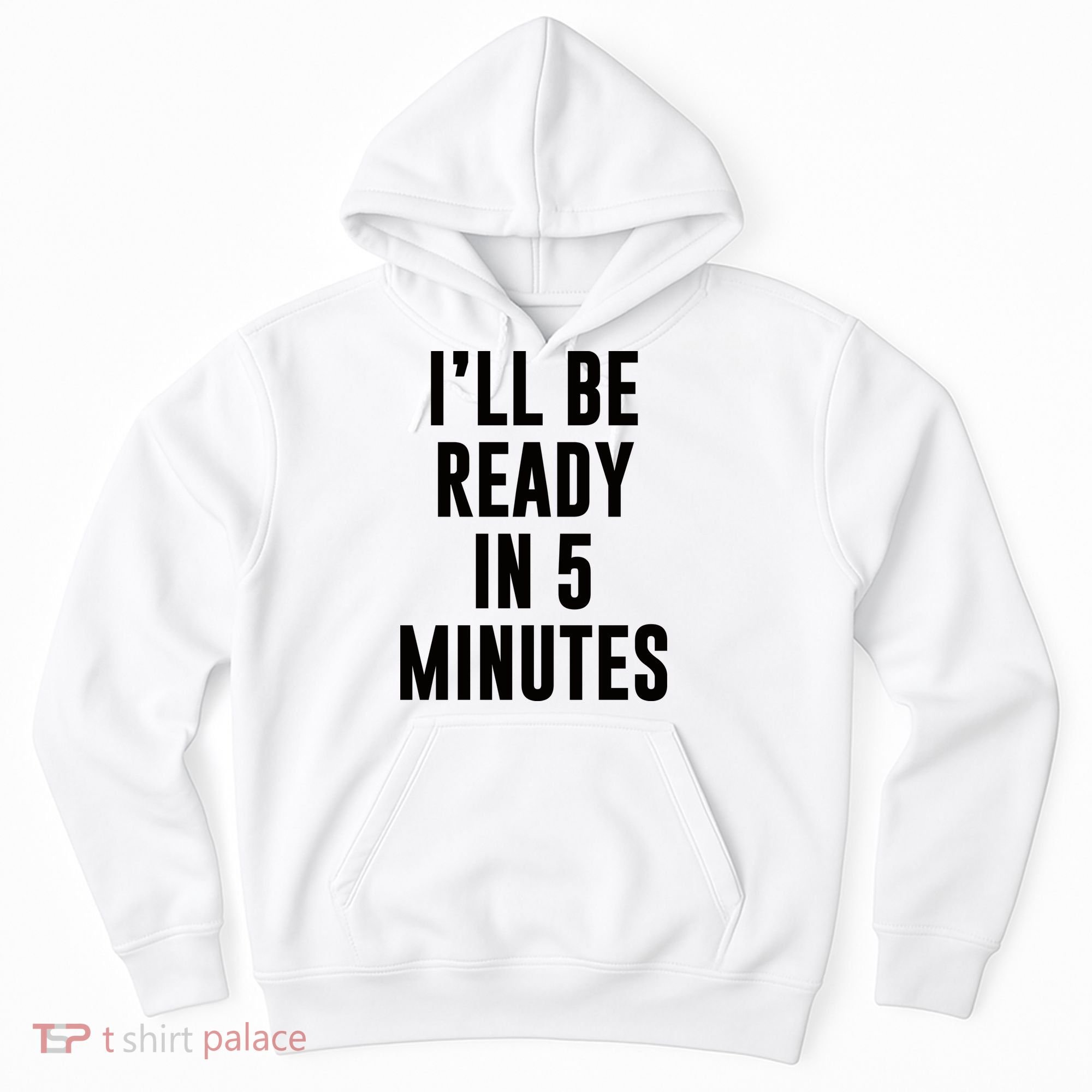 I'll Be Ready In 5 Minutes Funny White Lie Party Hoodie