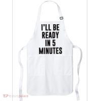 I'll Be Ready In 5 Minutes Funny White Lie Party Apron thumb 0