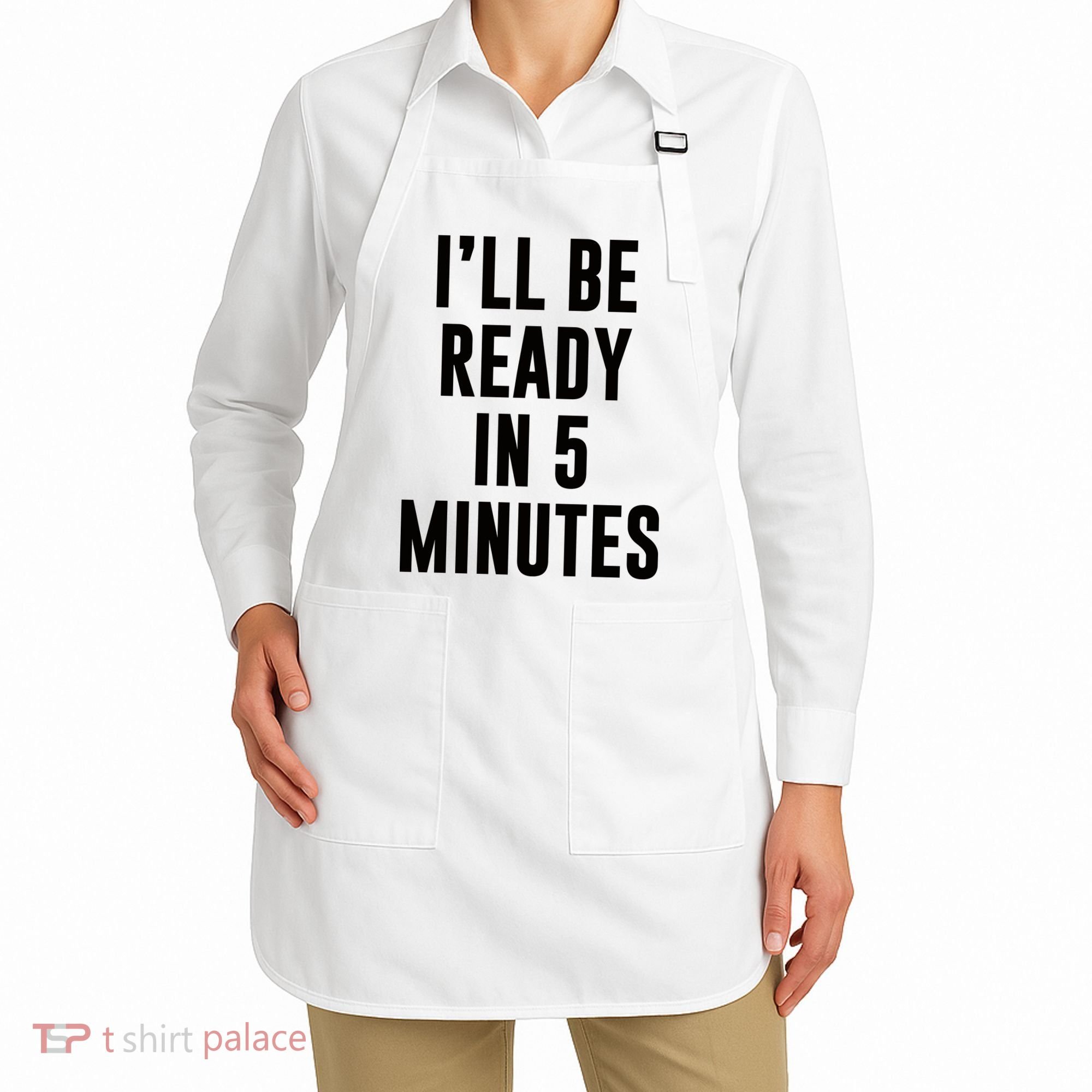 I'll Be Ready In 5 Minutes Funny White Lie Party Apron