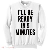 I'll Be Ready In 5 Minutes Funny White Lie Party Sweatshirt thumb 0