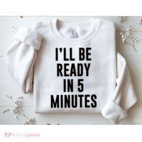 I'll Be Ready In 5 Minutes Funny White Lie Party Sweatshirt thumb 2