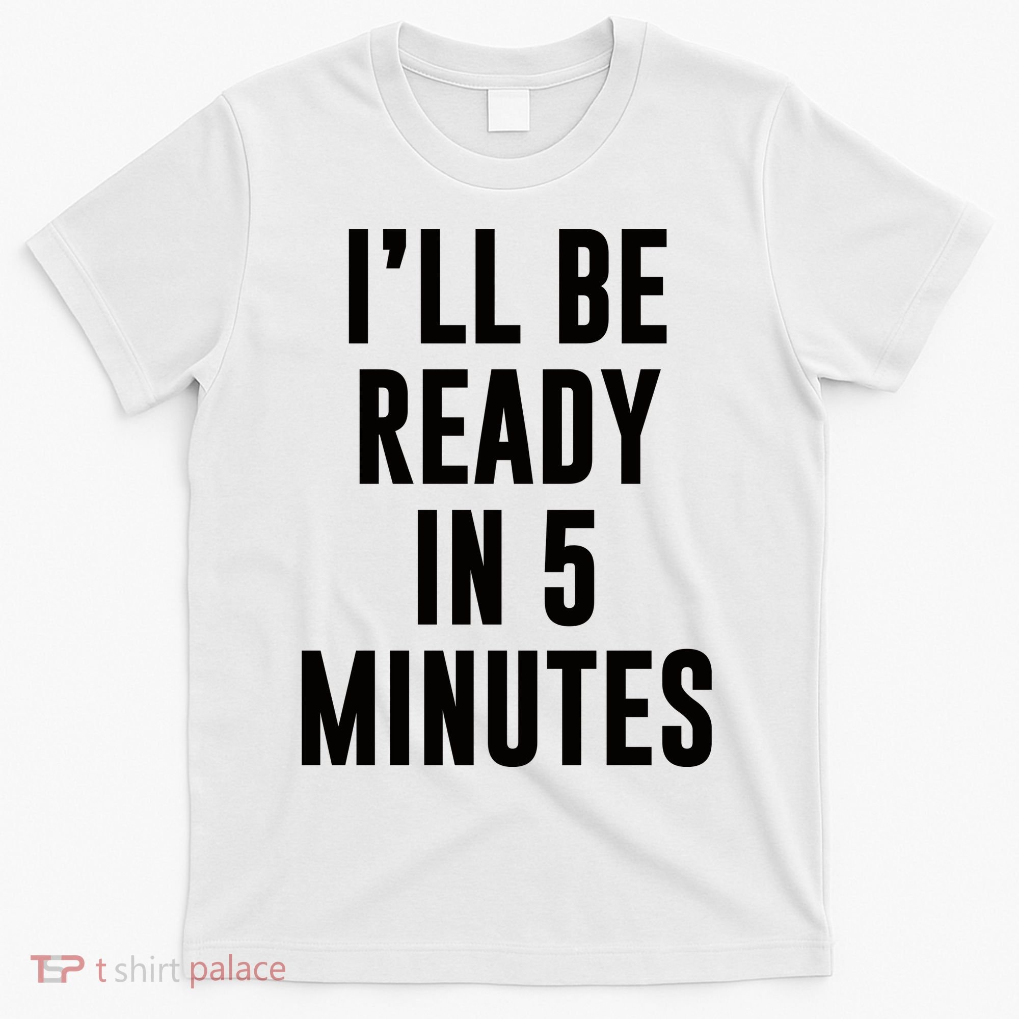 I'll Be Ready In 5 Minutes Funny White Lie Party T-Shirt