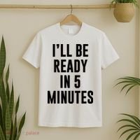 I'll Be Ready In 5 Minutes Funny White Lie Party T-Shirt thumb 2