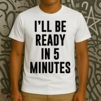I'll Be Ready In 5 Minutes Funny White Lie Party T-Shirt thumb 3