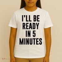 I'll Be Ready In 5 Minutes Funny White Lie Party T-Shirt thumb 4