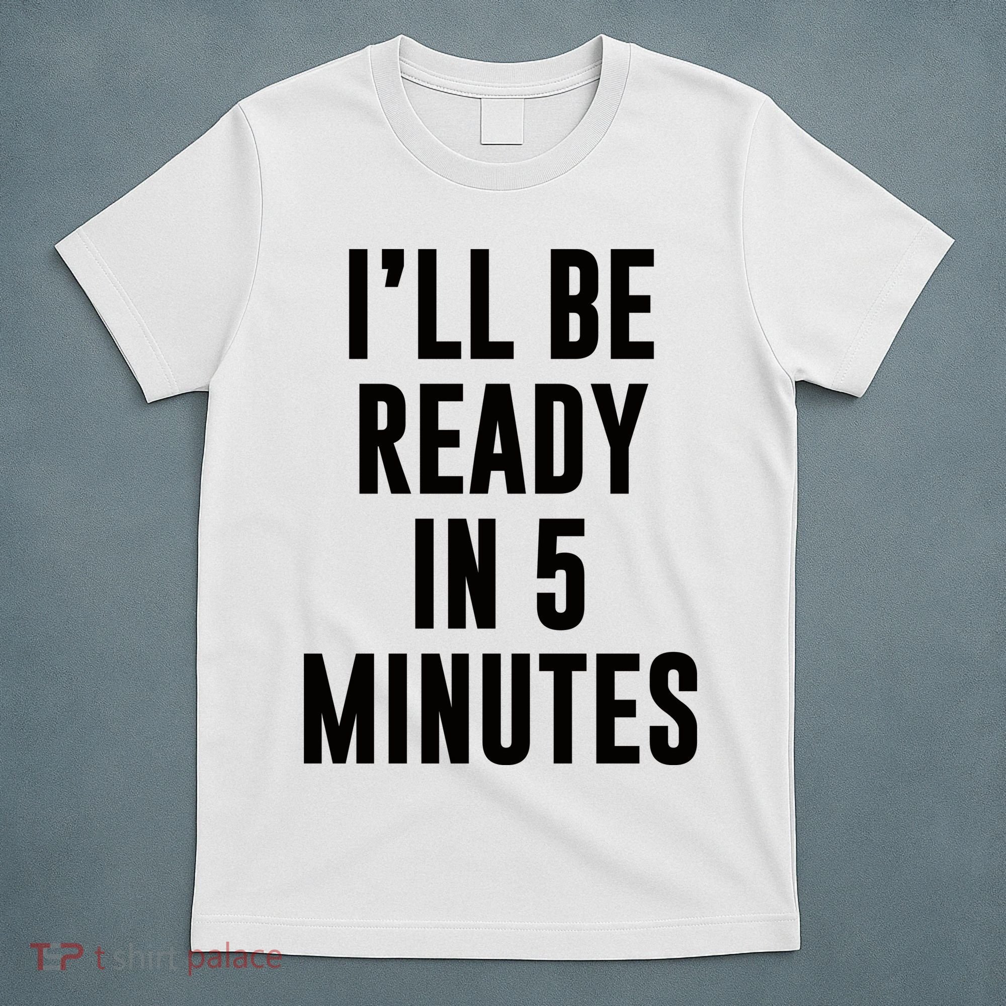 I'll Be Ready In 5 Minutes Funny White Lie Party T-Shirt