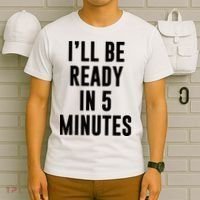I'll Be Ready In 5 Minutes Funny White Lie Party T-Shirt thumb 6
