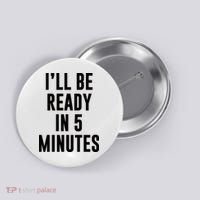 I'll Be Ready In 5 Minutes Funny White Lie Party Button thumb 0