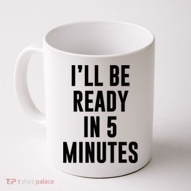 I'll Be Ready In 5 Minutes Funny White Lie Party Coffee Mug