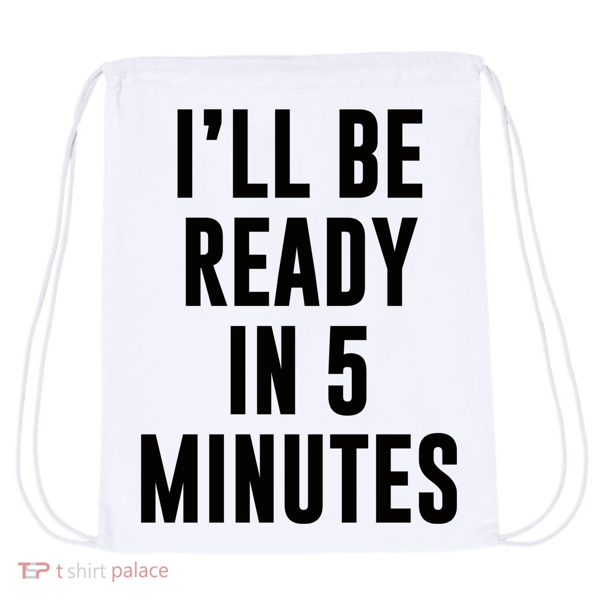 I'll Be Ready In 5 Minutes Funny White Lie Party Drawstring Bag