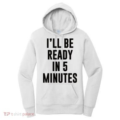 I'll Be Ready In 5 Minutes Funny White Lie Party Women's Hoodie