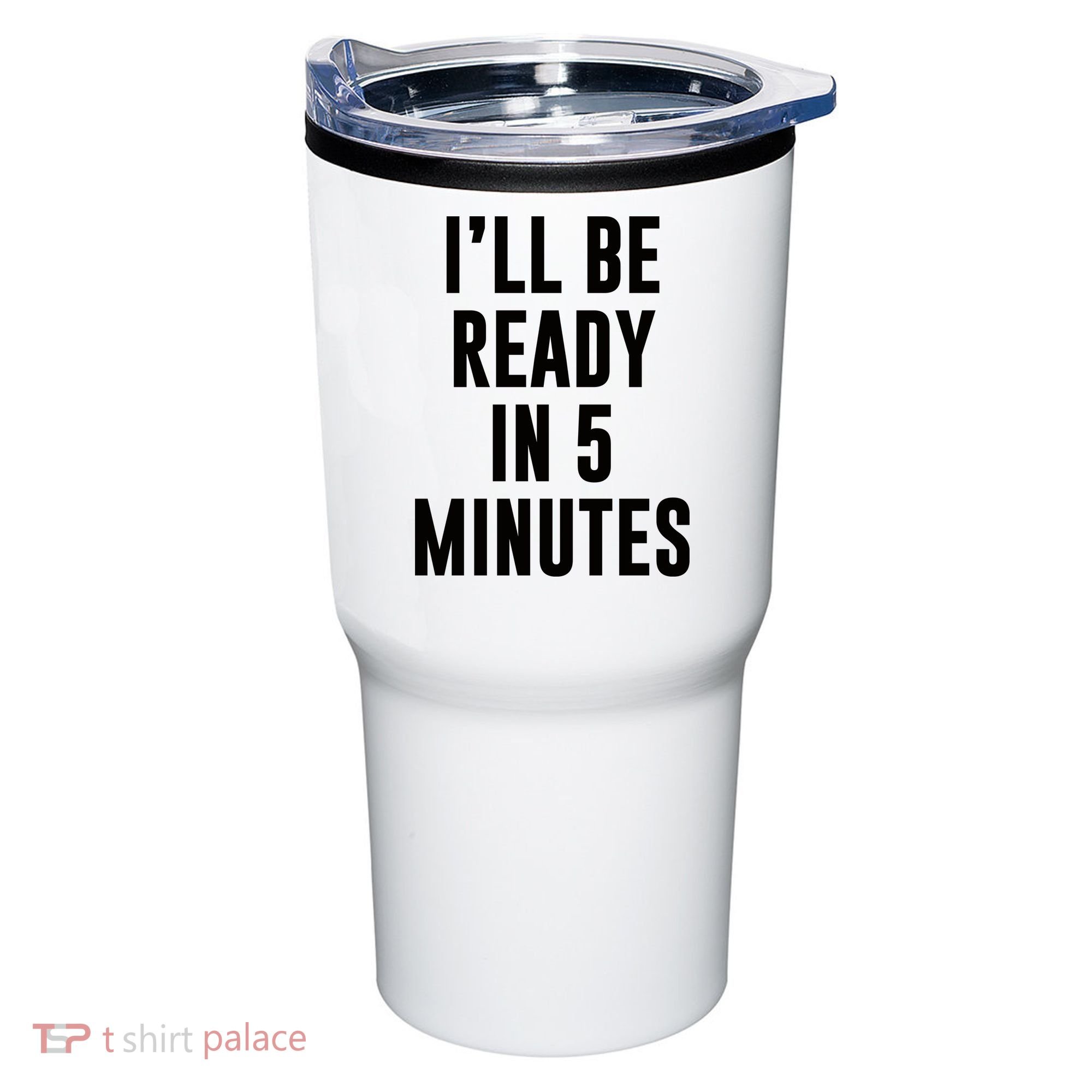 I'll Be Ready In 5 Minutes Funny White Lie Party Tumbler