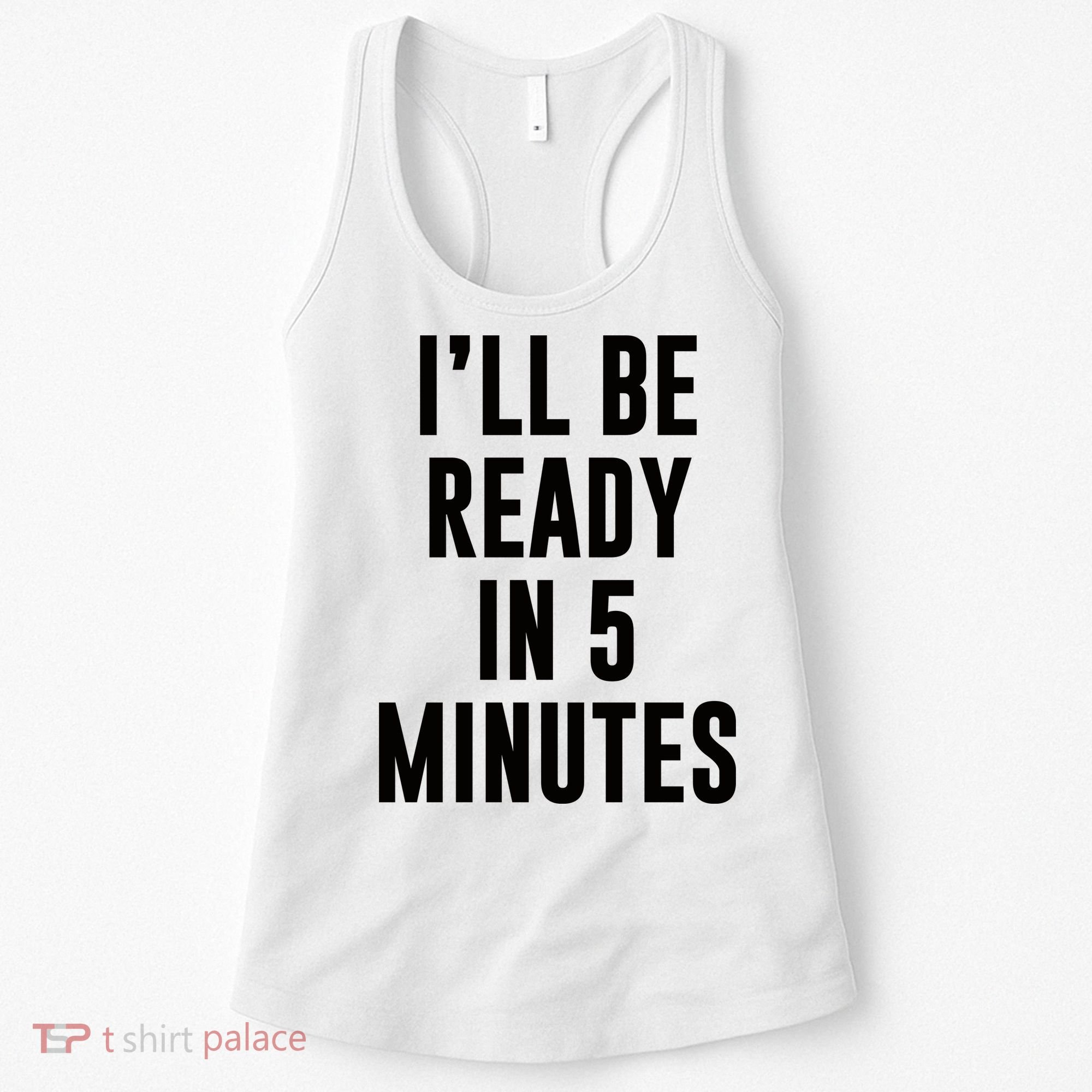 I'll Be Ready In 5 Minutes Funny White Lie Party Women's Tank Top