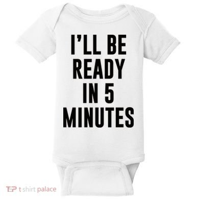 I'll Be Ready In 5 Minutes Funny White Lie Party Baby Bodysuit